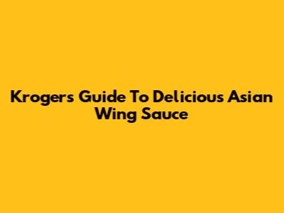 Kroger's Guide To Delicious Asian Wing Sauce