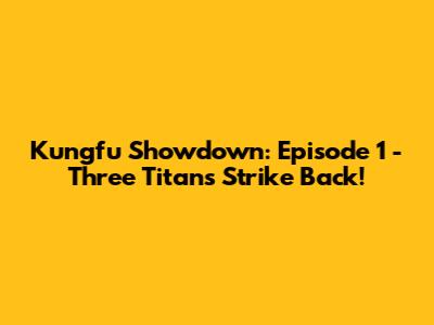 Kungfu Showdown: Episode 1 - Three Titans Strike Back!