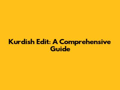 Kurdish Edit: A Comprehensive Guide