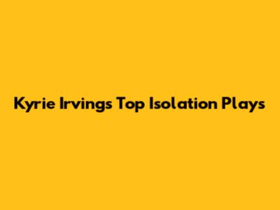 Kyrie Irving's Top Isolation Plays