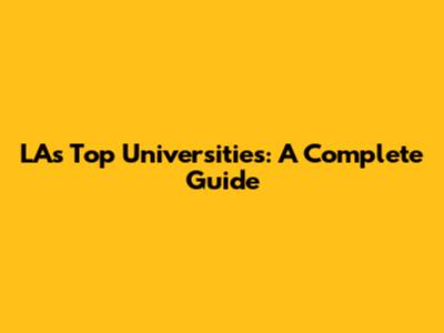 LA's Top Universities: A Complete Guide