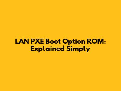 LAN PXE Boot Option ROM: Explained Simply
