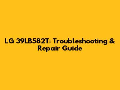 LG 39LB582T: Troubleshooting & Repair Guide