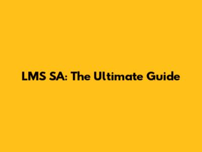 LMS SA: The Ultimate Guide