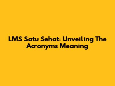 LMS Satu Sehat: Unveiling The Acronym's Meaning