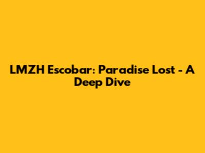 LMZH Escobar: Paradise Lost - A Deep Dive