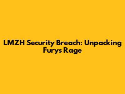 LMZH Security Breach: Unpacking Fury's Rage