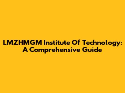 LMZHMGM Institute Of Technology: A Comprehensive Guide