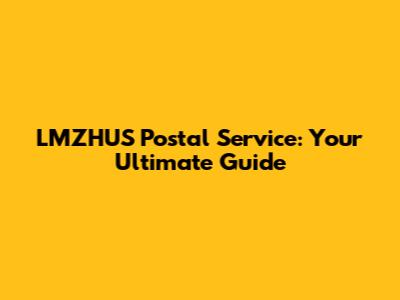 LMZHUS Postal Service: Your Ultimate Guide