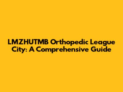 LMZHUTMB Orthopedic League City: A Comprehensive Guide