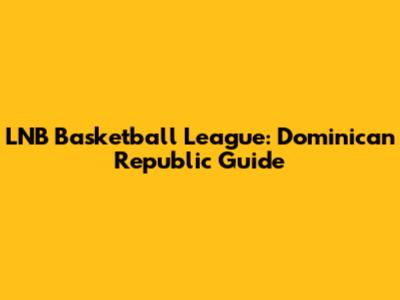 LNB Basketball League: Dominican Republic Guide