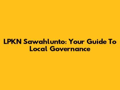 LPKN Sawahlunto: Your Guide To Local Governance