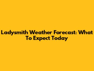 Ladysmith Weather Forecast: What To Expect Today