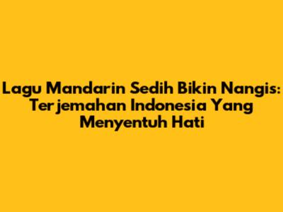 Lagu Mandarin Sedih Bikin Nangis: Terjemahan Indonesia Yang Menyentuh Hati