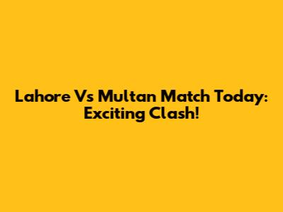 Lahore Vs Multan Match Today: Exciting Clash!