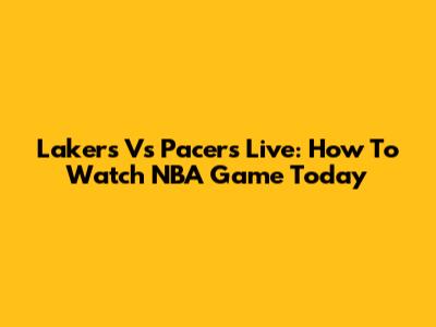 Lakers Vs Pacers Live: How To Watch NBA Game Today