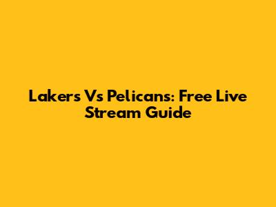Lakers Vs Pelicans: Free Live Stream Guide