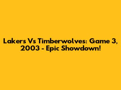 Lakers Vs Timberwolves: Game 3, 2003 - Epic Showdown!
