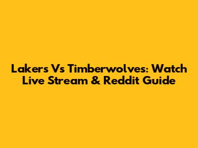 Lakers Vs Timberwolves: Watch Live Stream & Reddit Guide