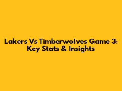 Lakers Vs Timberwolves Game 3: Key Stats & Insights