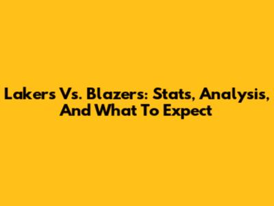 Lakers Vs. Blazers: Stats, Analysis, And What To Expect