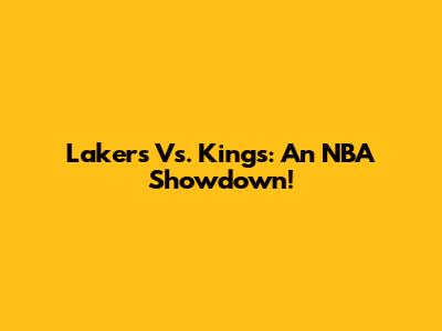 Lakers Vs. Kings: An NBA Showdown!