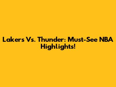 Lakers Vs. Thunder: Must-See NBA Highlights!