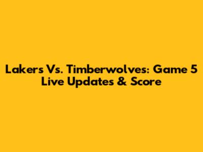 Lakers Vs. Timberwolves: Game 5 Live Updates & Score