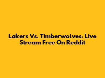 Lakers Vs. Timberwolves: Live Stream Free On Reddit