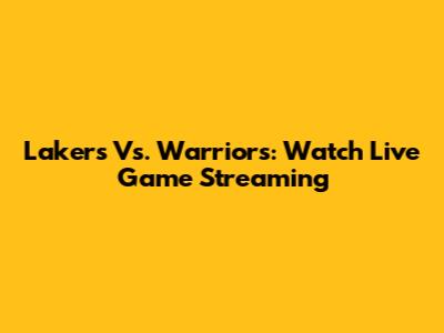 Lakers Vs. Warriors: Watch Live Game Streaming