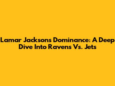 Lamar Jackson's Dominance: A Deep Dive Into Ravens Vs. Jets