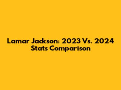 Lamar Jackson: 2023 Vs. 2024 Stats Comparison