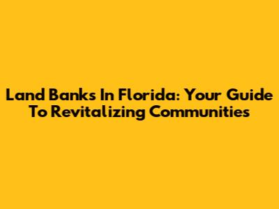 Land Banks In Florida: Your Guide To Revitalizing Communities