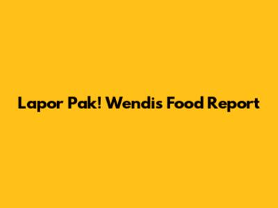 Lapor Pak! Wendi's Food Report
