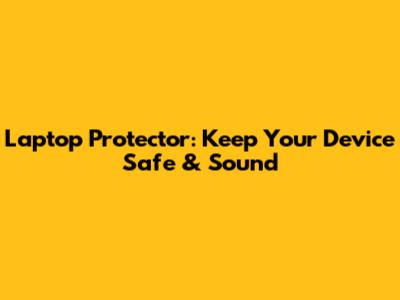 Laptop Protector: Keep Your Device Safe & Sound