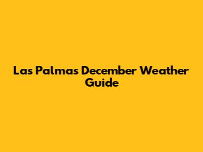 Las Palmas December Weather Guide