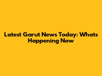 Latest Garut News Today: What's Happening Now