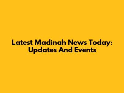 Latest Madinah News Today: Updates And Events