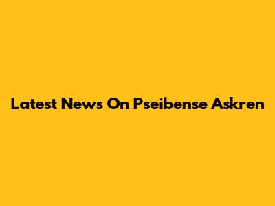 Latest News On Pseibense Askren