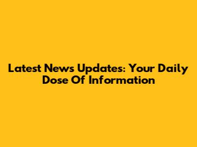 Latest News Updates: Your Daily Dose Of Information