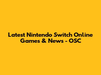 Latest Nintendo Switch Online Games & News - OSC