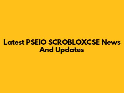 Latest PSEIO SCROBLOXCSE News And Updates