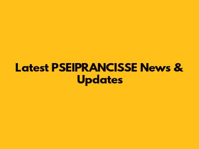 Latest PSEIPRANCISSE News & Updates