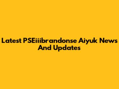 Latest PSEiiibrandonse Aiyuk News And Updates