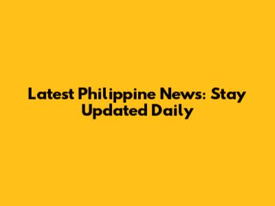 Latest Philippine News: Stay Updated Daily