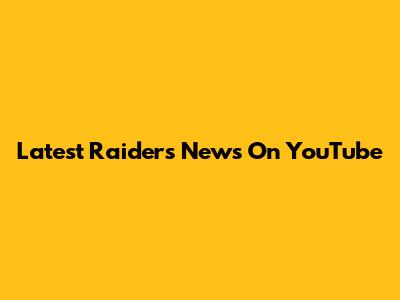 Latest Raiders News On YouTube