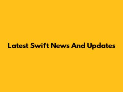 Latest Swift News And Updates
