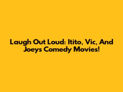Laugh Out Loud: Itito, Vic, And Joey's Comedy Movies!