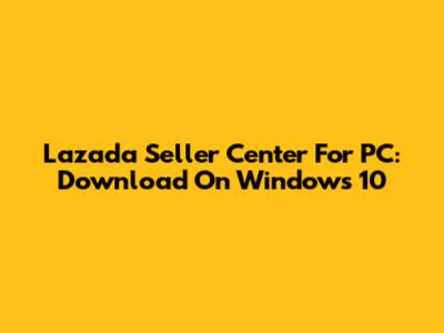 Lazada Seller Center For PC: Download On Windows 10