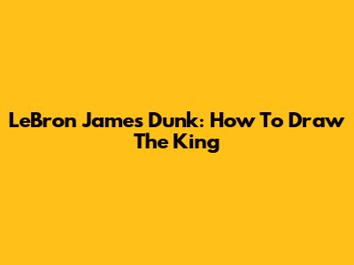 LeBron James Dunk: How To Draw The King